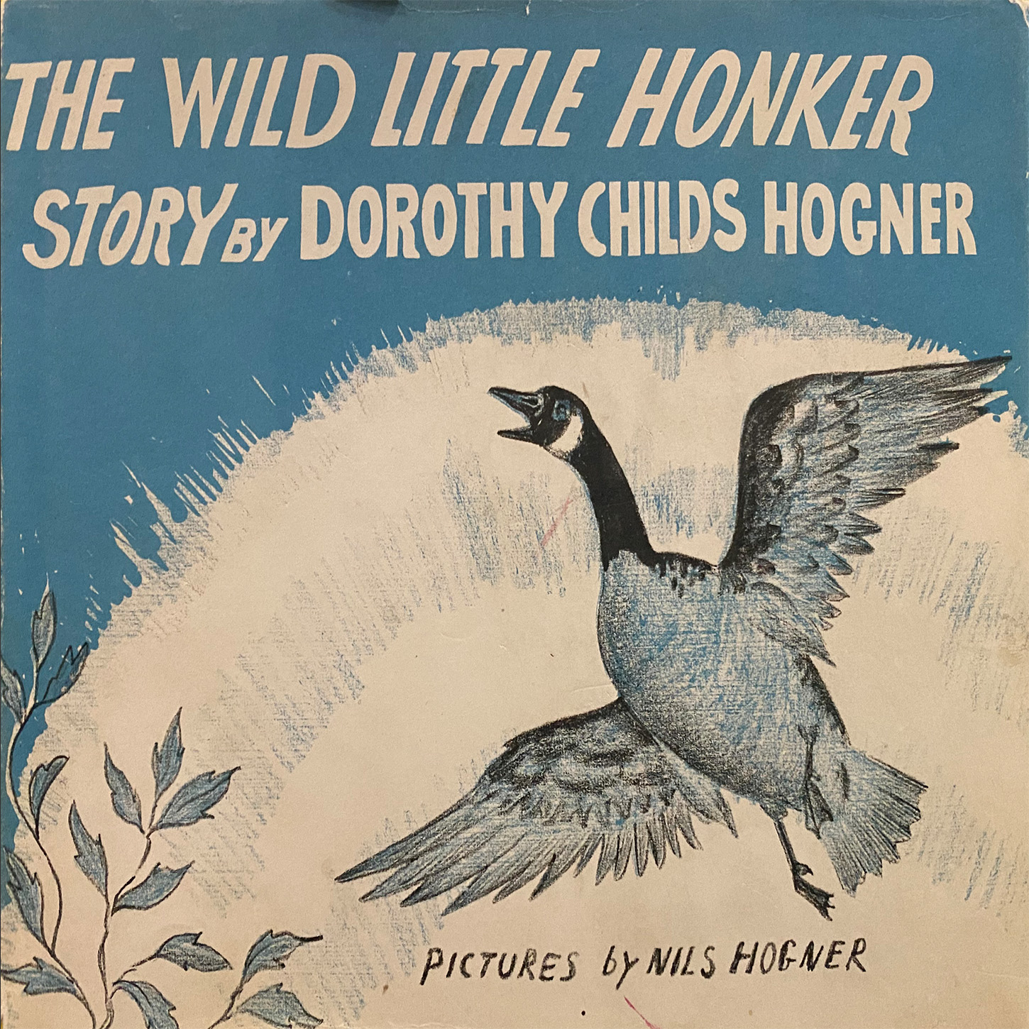 Graphic with text "The Wild Little Honker" by Dorothy Childs Hogner that features an illustration of a goose in flight on a textured blue background. A plant with leaves is in the botton left corner. Below the goose, there is text that reads "Pictures by Nils Hogner."